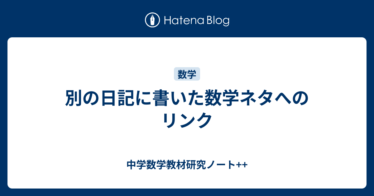 別の日記に書いた数学ネタへのリンク 中学数学教材研究ノート