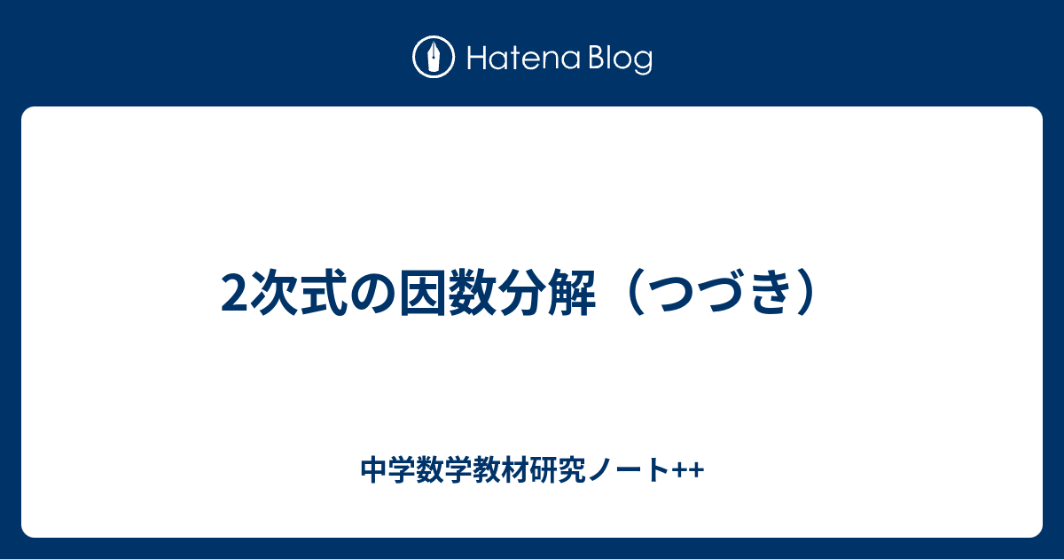 2次式の因数分解 つづき 中学数学教材研究ノート