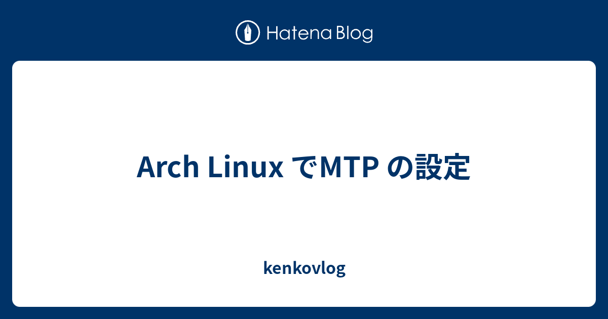 Arch Linux でMTP の設定 - kenkovlog