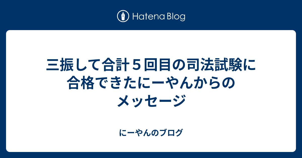 三振して合計５回目の司法試験に合格できたにーやんからのメッセージ にーやんのブログ