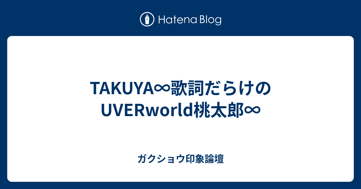 Takuya 歌詞だらけのuverworld桃太郎 ガクショウ印象論壇