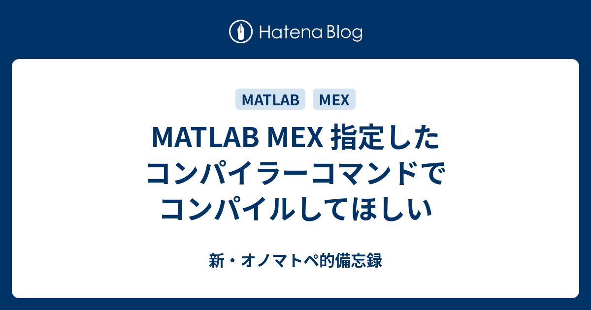 MATLAB MEX 指定したコンパイラーコマンドでコンパイルしてほしい - 新・オノマトペ的備忘録
