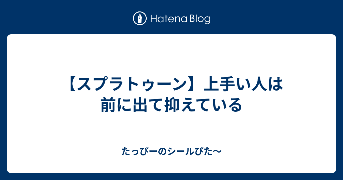 スプラトゥーン 上手い人は前に出て抑えている たっぴーのシールぴた