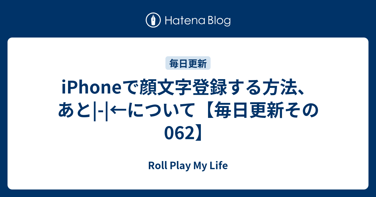 Iphoneで顔文字登録する方法 あと について 毎日更新その062 Roll Play My Life