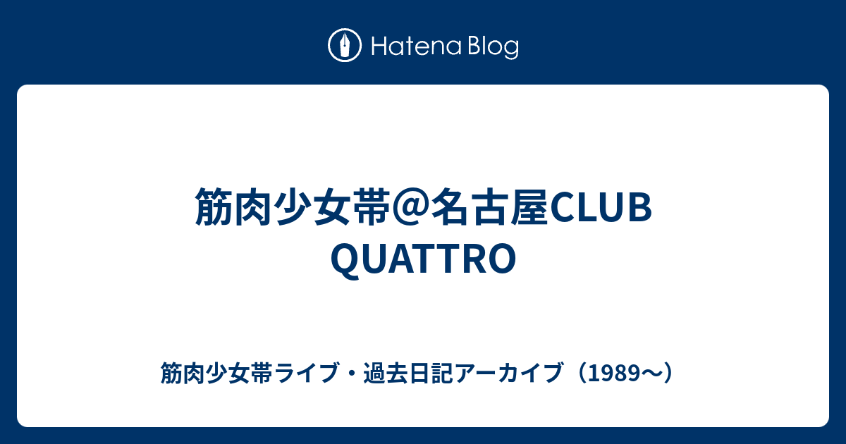 筋肉少女帯＠名古屋CLUB QUATTRO - 筋肉少女帯ライブ・過去日記 