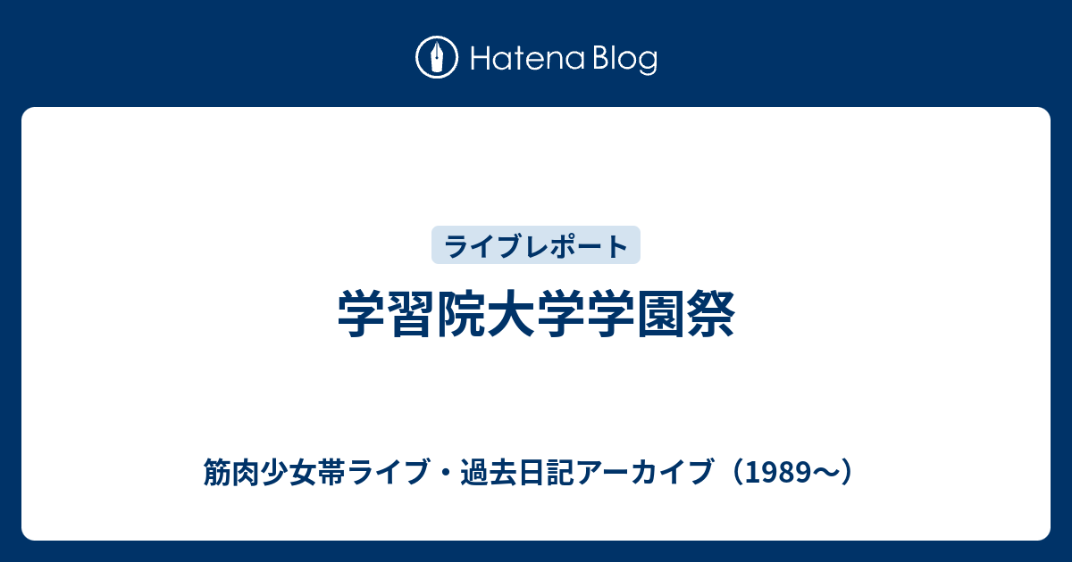 学習院大学学園祭 筋肉少女帯ライブ 過去日記アーカイブ 19