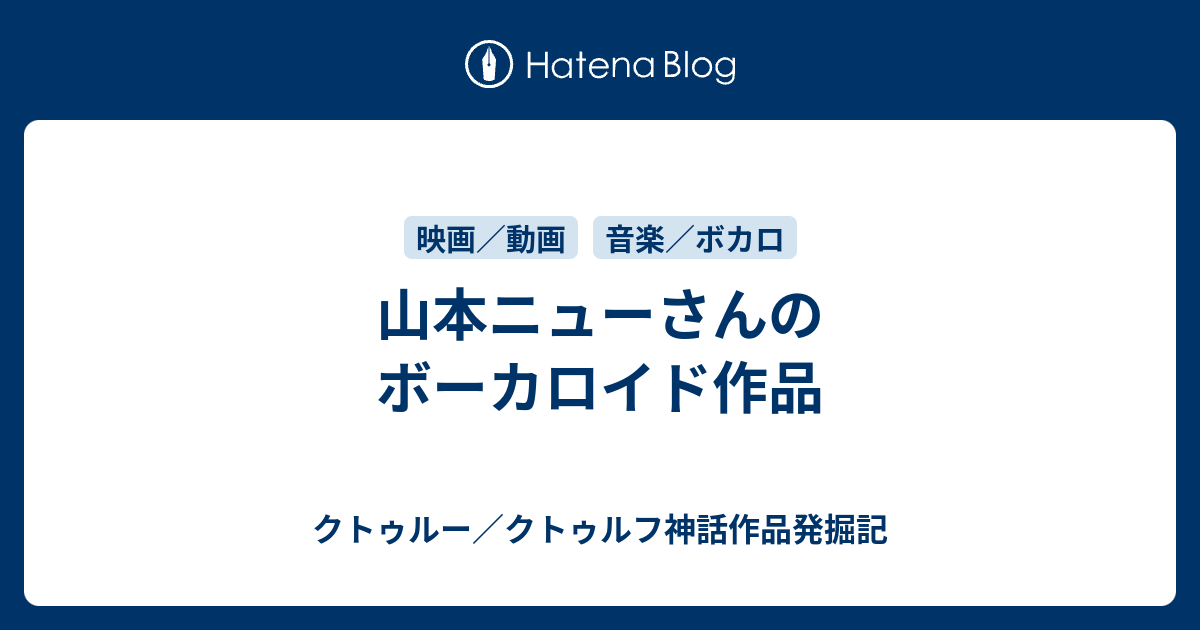 山本ニューさんのボーカロイド作品 クトゥルー クトゥルフ神話作品発掘記