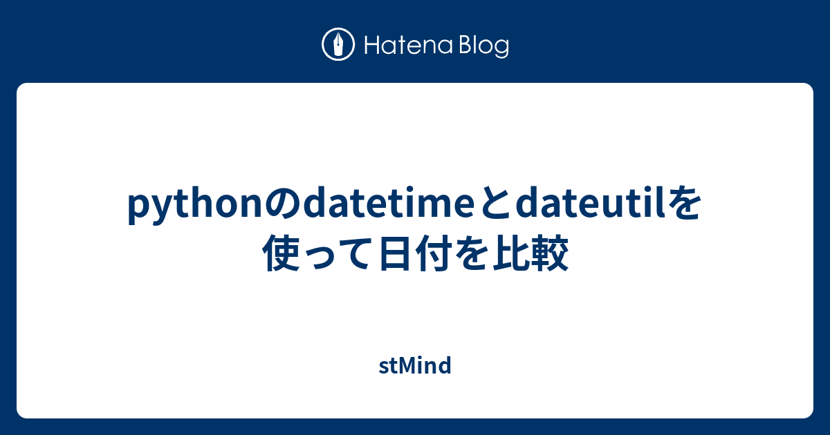 pythonのdatetimeとdateutilを使って日付を比較 - stMind