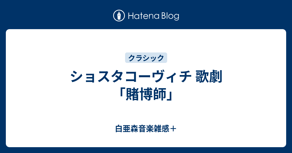 ショスタコーヴィチ 歌劇「賭博師」 - 白亜森音楽雑感＋