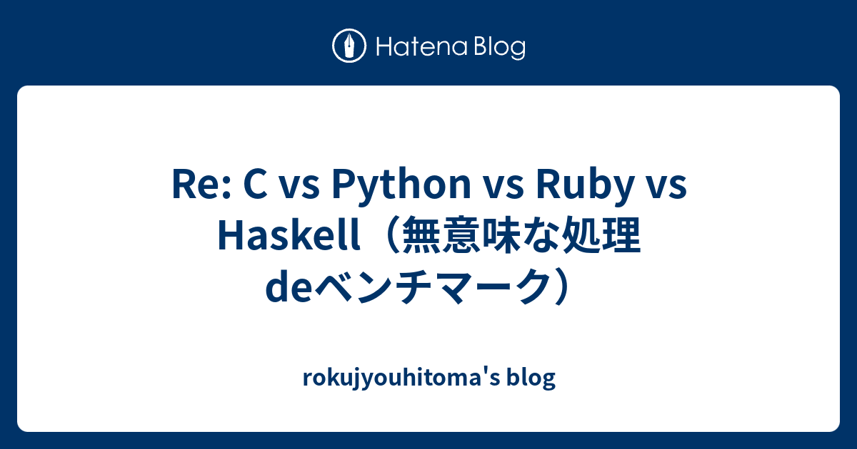 Re: C vs Python vs Ruby vs Haskell（無意味な処理deベンチマーク） - rokujyouhitoma's blog