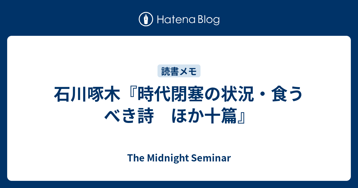 石川啄木 時代閉塞の状況 食うべき詩 ほか十篇 The Midnight Seminar