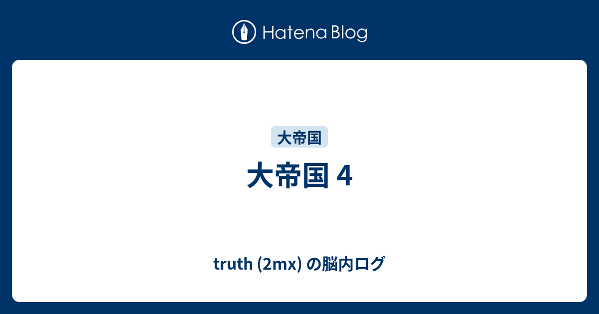 大帝国 4 Truth 2mx の脳内ログ