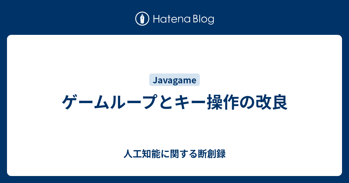 ゲームループとキー操作の改良 人工知能に関する断創録