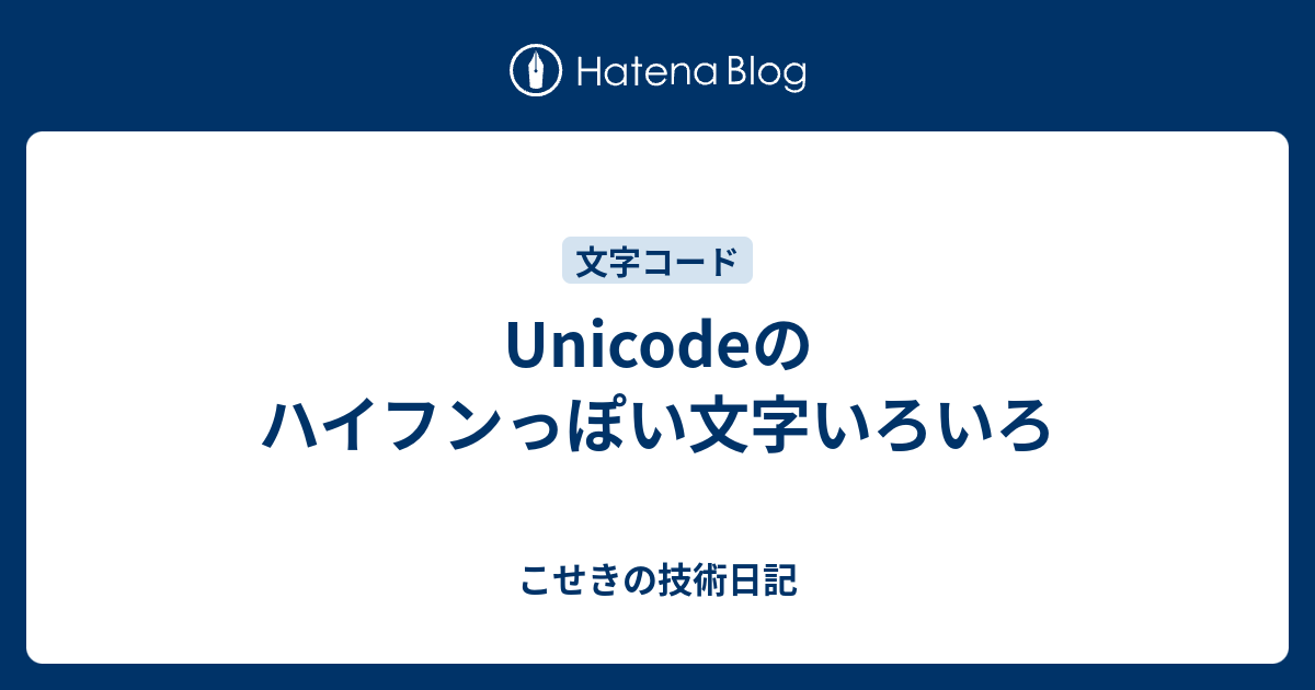 Unicodeのハイフンっぽい文字いろいろ - こせきの技術日記