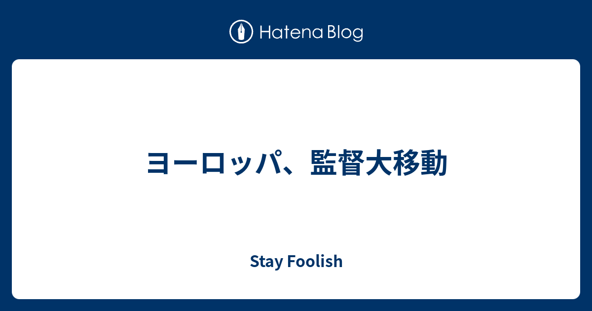 Stay Foolish  ヨーロッパ、監督大移動