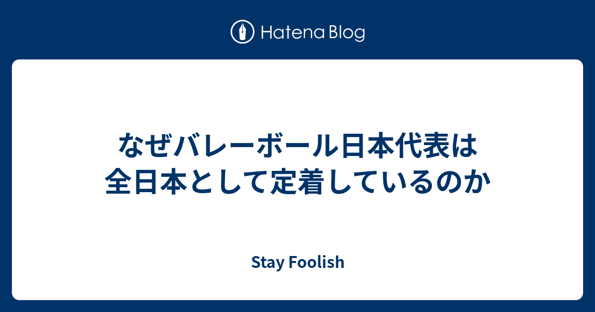 なぜバレーボール日本代表は全日本として定着しているのか Stay Foolish