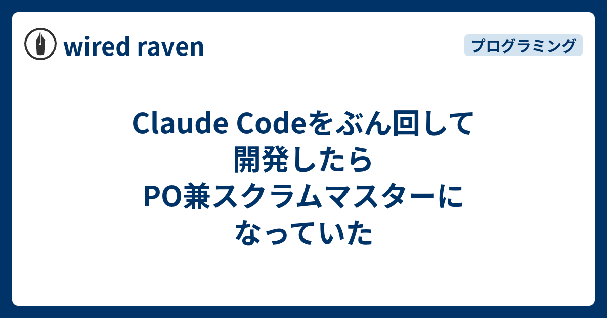 Claude Codeをぶん回して開発したらPO兼スクラムマスターになっていた - wired raven