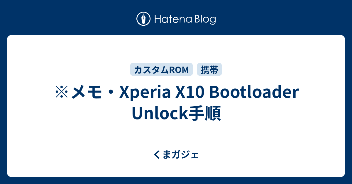 メモ Xperia X10 Bootloader Unlock手順 くまのすkumanoth