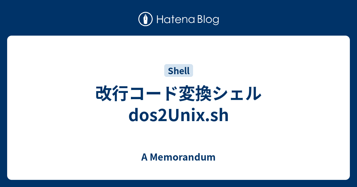 改行コード変換シェル dos2Unix.sh - A Memorandum