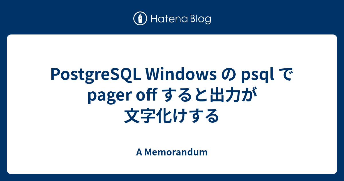 PostgreSQL Windows の psql で pager off すると出力が文字化け PostgreSQL Windows の psql で pager off すると出力が文字化け