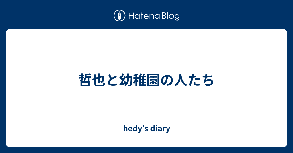 哲也と幼稚園の人たち Hedy S Diary