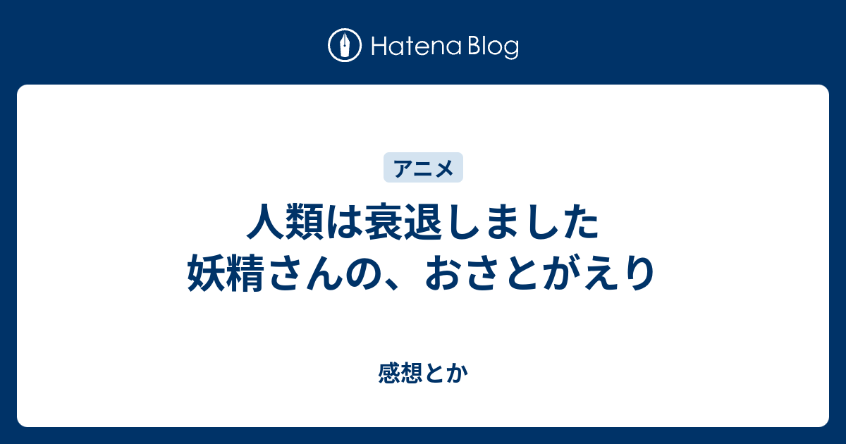 人類は衰退しました 妖精さんの おさとがえり 感想とか