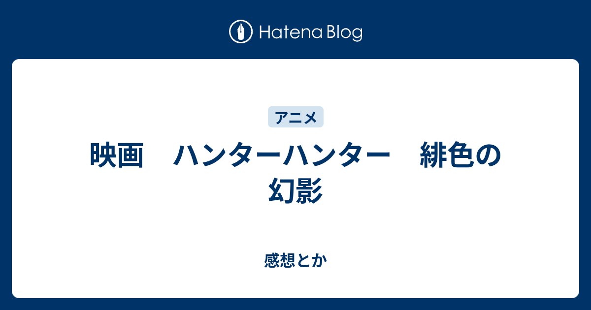 映画 ハンターハンター 緋色の幻影 感想とか