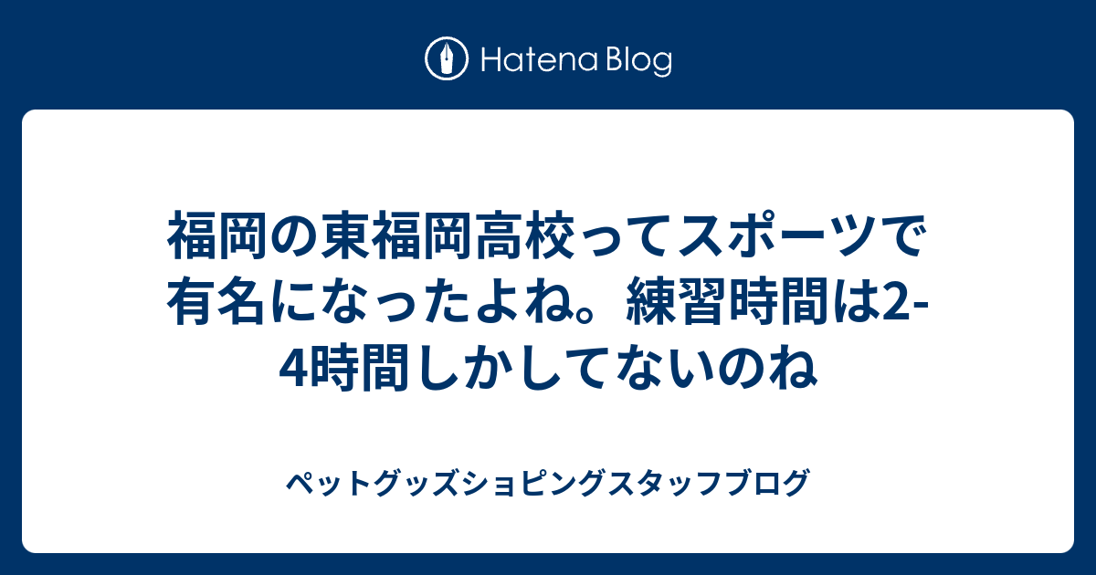 福岡の東福岡高校ってスポーツで有名になったよね 練習時間は2 4時間しかしてないのね ペットグッズショピングスタッフブログ