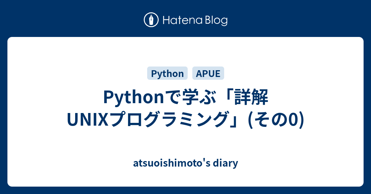 Pythonで学ぶ「詳解 UNIXプログラミング」(その0) - atsuoishimoto's diary