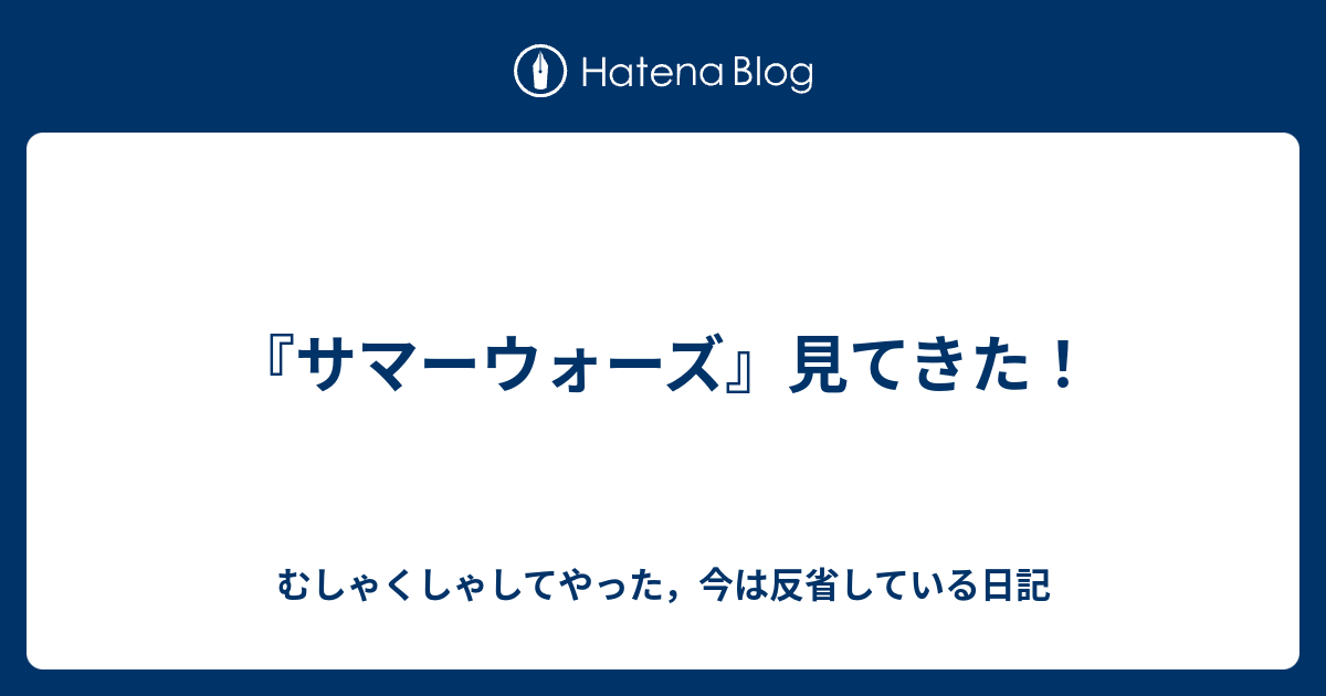 サマーウォーズ 見てきた むしゃくしゃしてやった 今は反省している日記