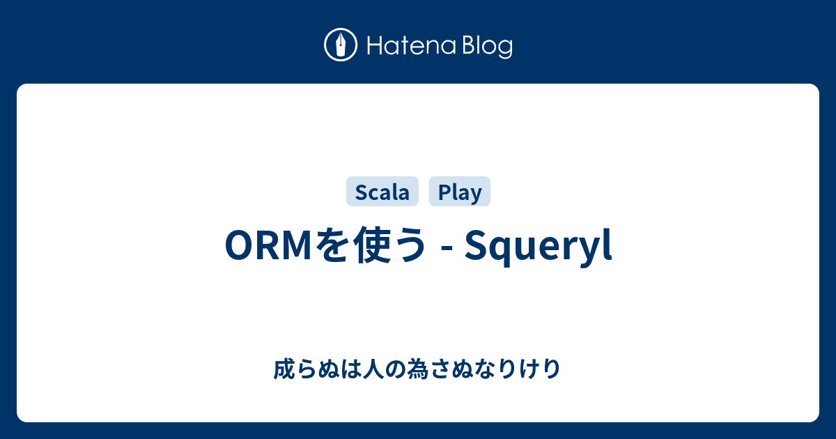 ORMを使う - Squeryl - 成らぬは人の為さぬなりけり