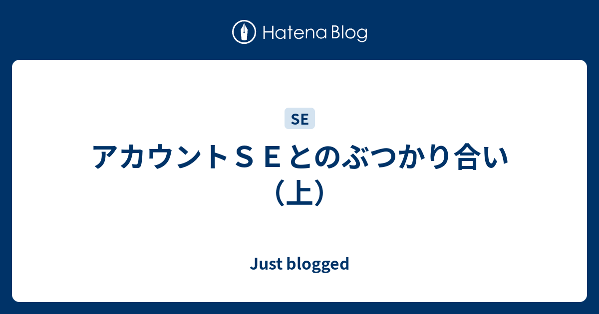 アカウントｓｅとのぶつかり合い 上 Just Blogged