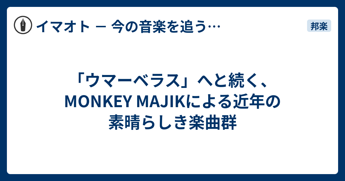 ウマーベラス へと続く Monkey Majikによる近年の素晴らしき楽曲群 イマオト 今の音楽を追うブログ