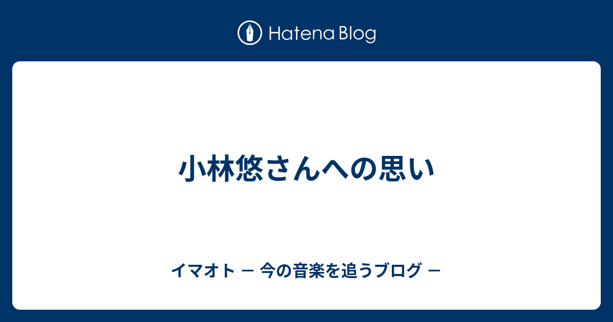 小林悠さんへの思い イマオト 今の音楽を追うブログ