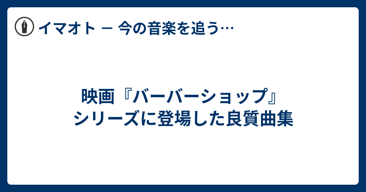 映画 バーバーショップ シリーズに登場した良質曲集 イマオト 今の音楽を追うブログ