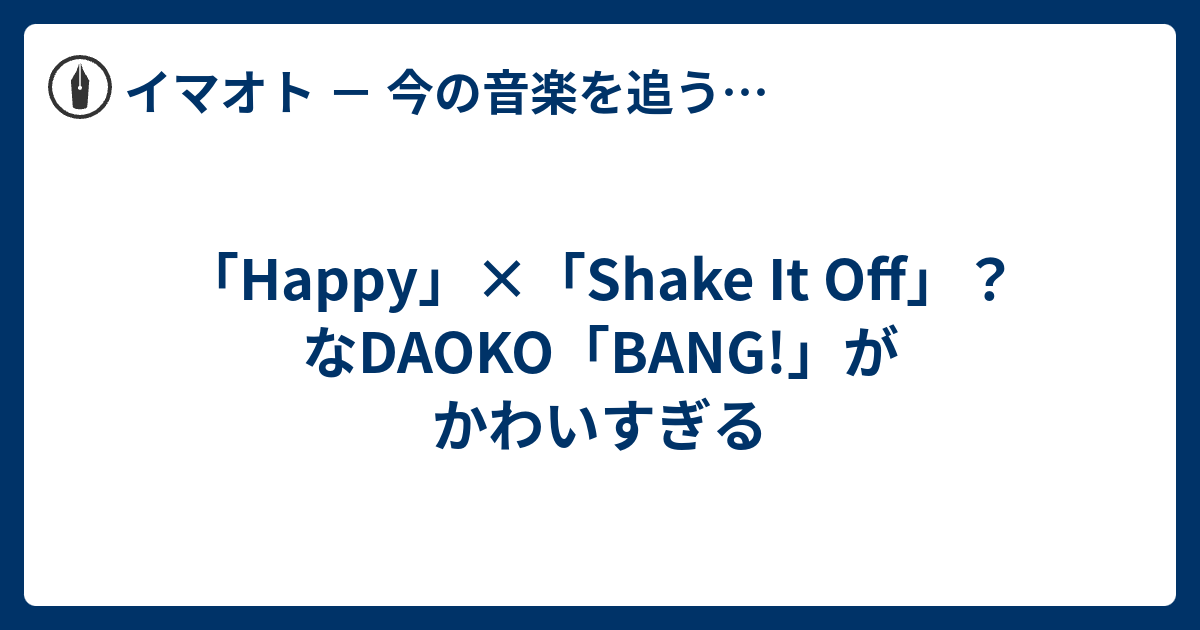 Happy Shake It Off なdaoko Bang がかわいすぎる イマオト 今の音楽を追うブログ