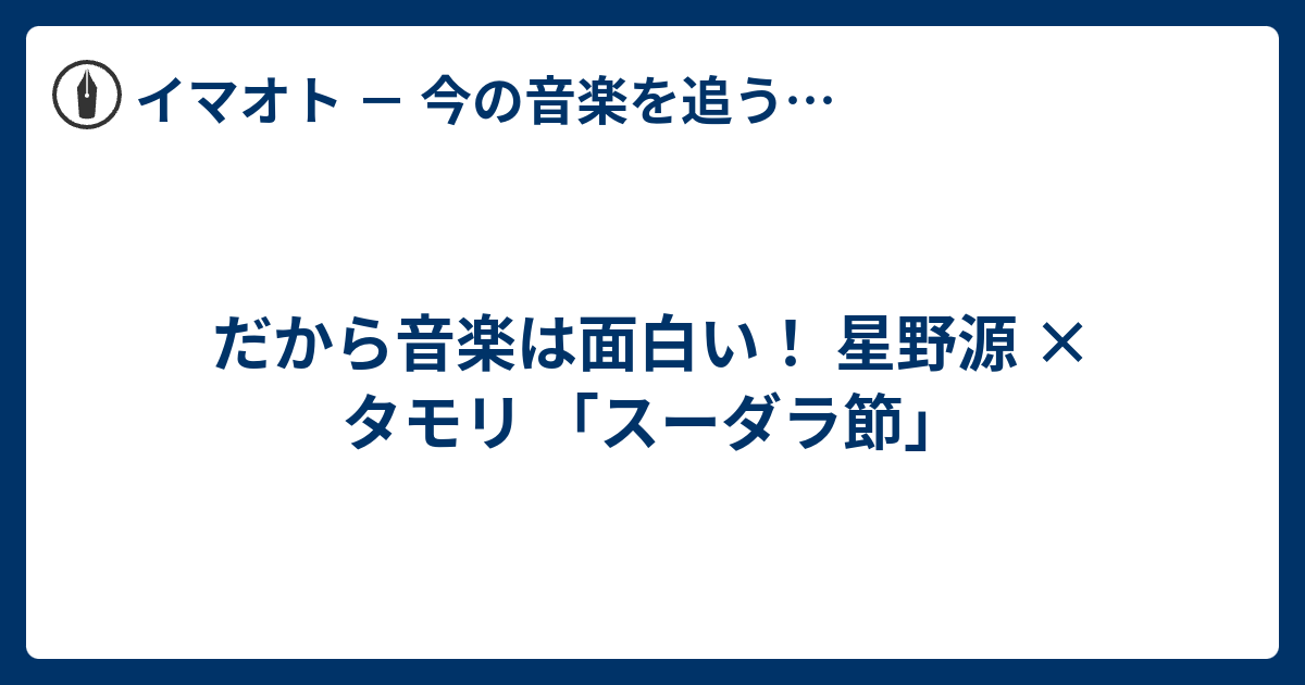 だから音楽は面白い 星野源 タモリ スーダラ節 Face It