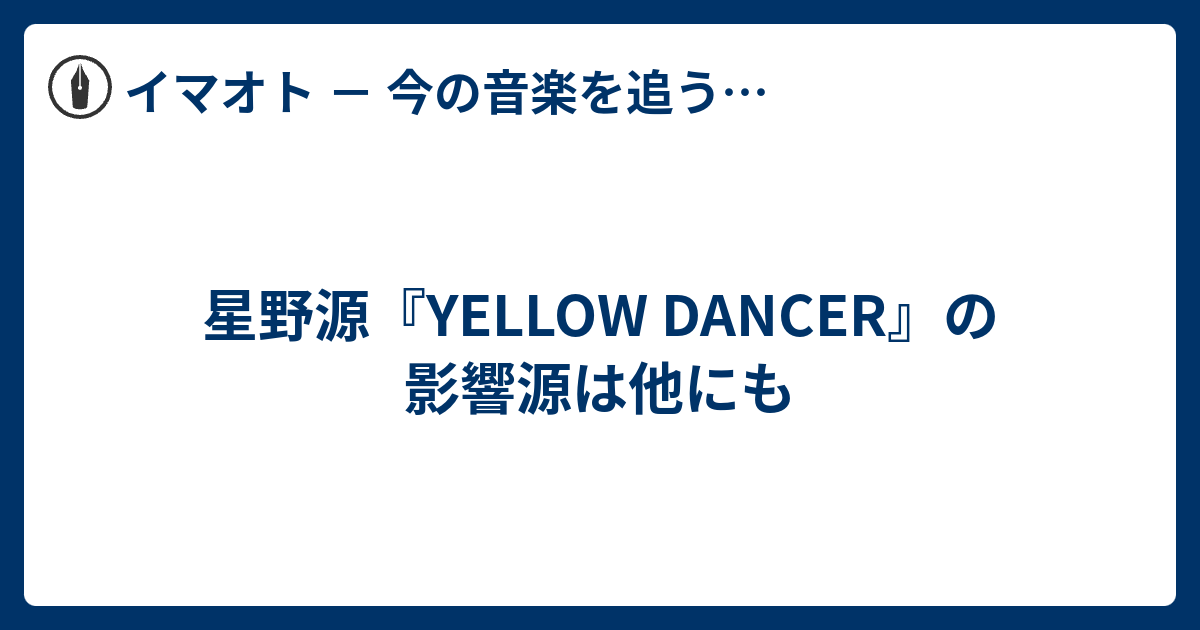 星野源 Yellow Dancer の影響源は他にも イマオト 今の音楽を追うブログ