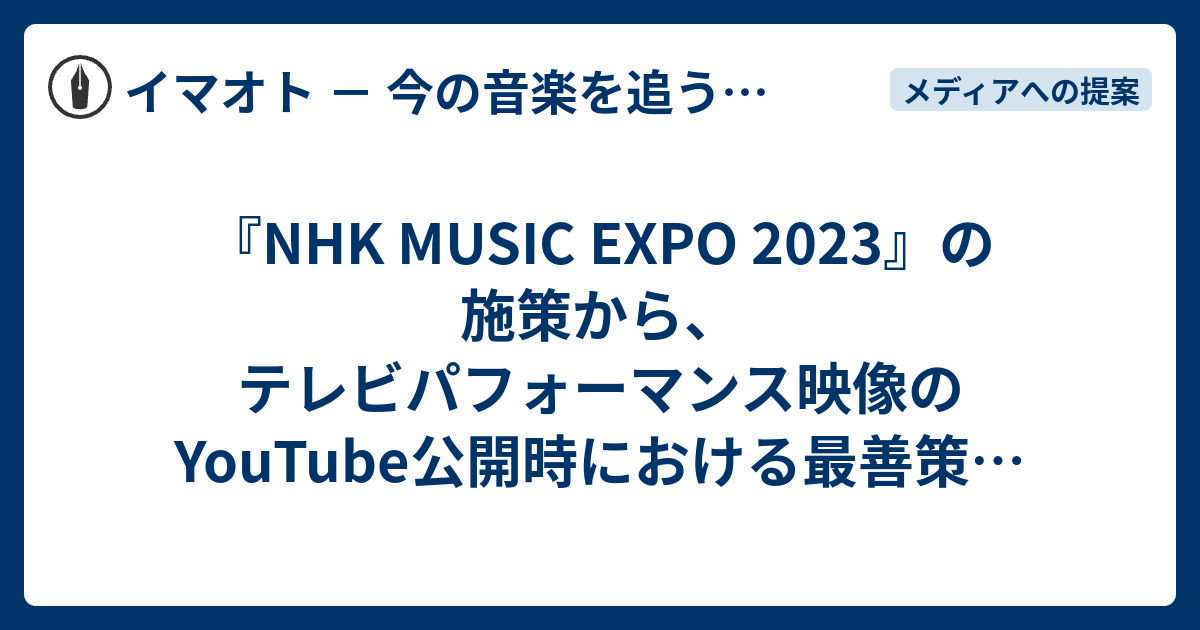 『NHK MUSIC EXPO 2023』の施策から、テレビパフォーマンス映像のYouTube公開時における最善策を提案する イマオト