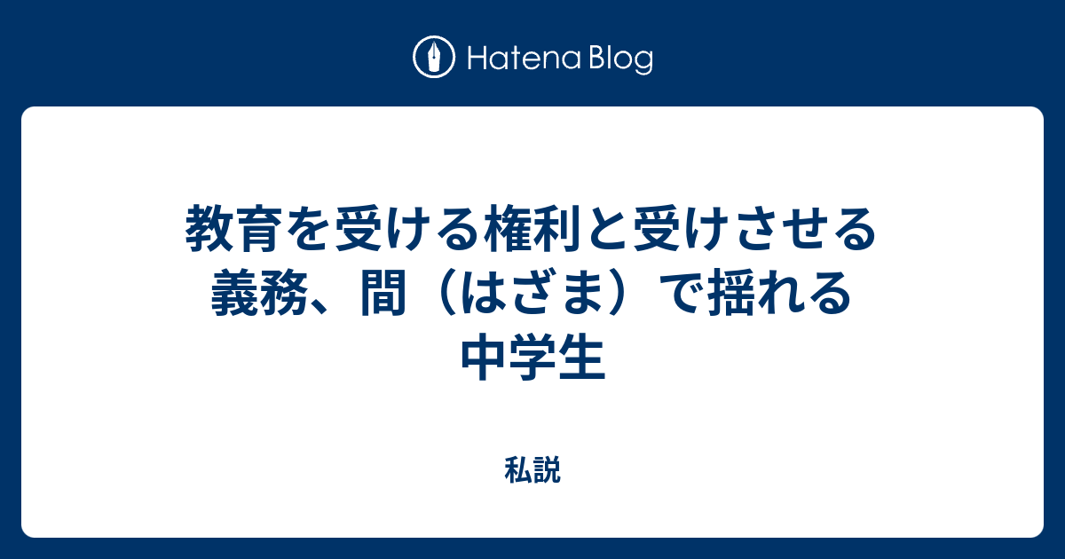 私説  教育を受ける権利と受けさせる義務、間（はざま）で揺れる中学生