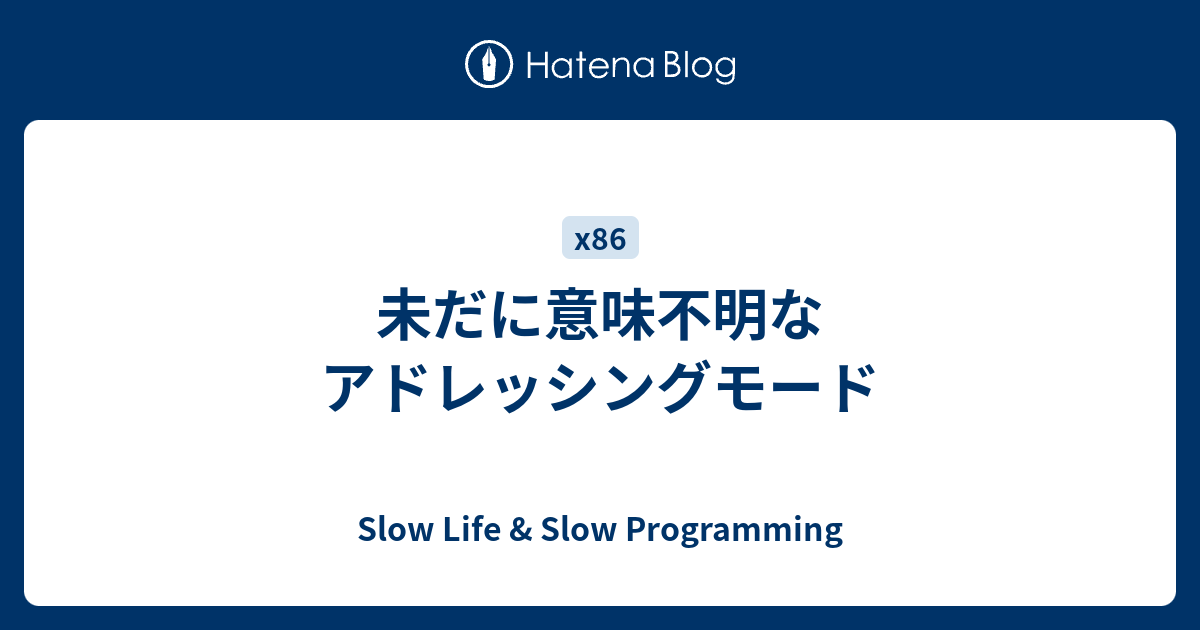 未だに意味不明なアドレッシングモード Slow Life Slow Programming