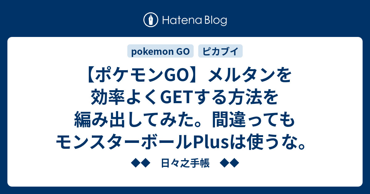 ポケモンgo メルタンを効率よくgetする方法を編み出してみた 間違ってもモンスターボールplusは使うな 日々之手帳