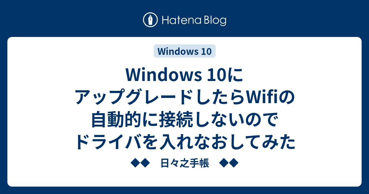 Windows 10にアップグレードしたらwifiの自動的に接続しないのでドライバを入れなおしてみた 日々之手帳