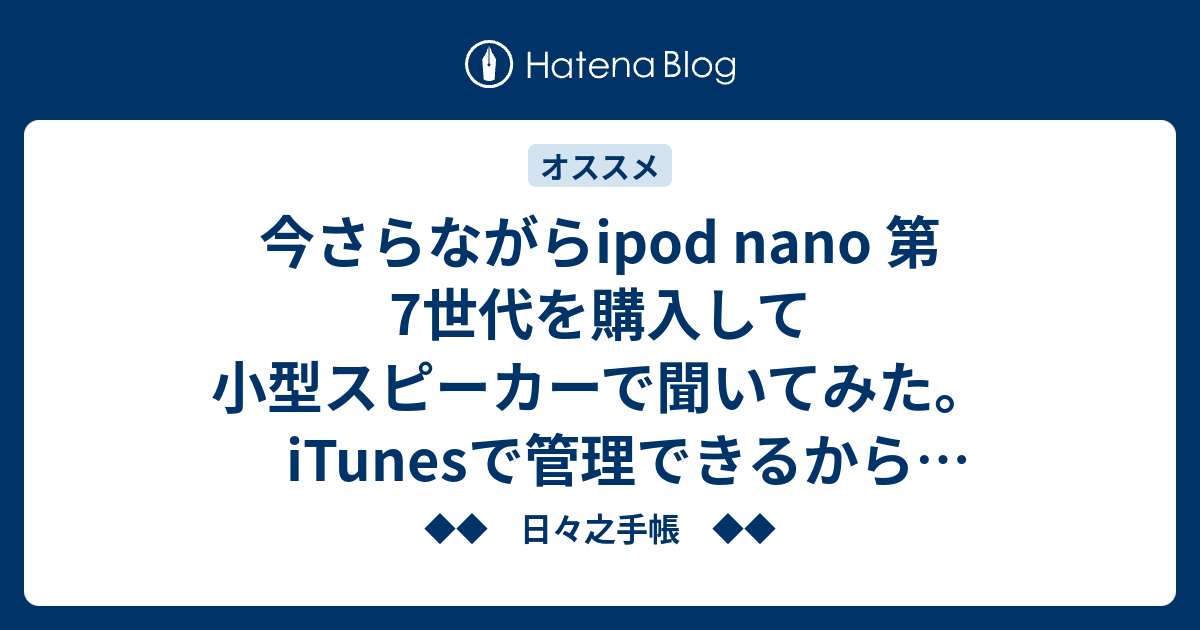 今さらながらipod Nano 第7世代を購入して小型スピーカーで聞いてみた Itunesで管理できるから便利です 日々之手帳