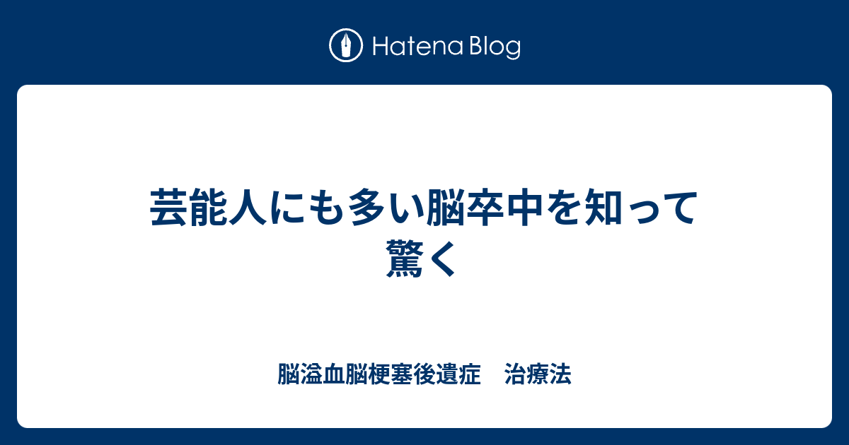 芸能人にも多い脳卒中を知って驚く 脳溢血脳梗塞後遺症 治療法