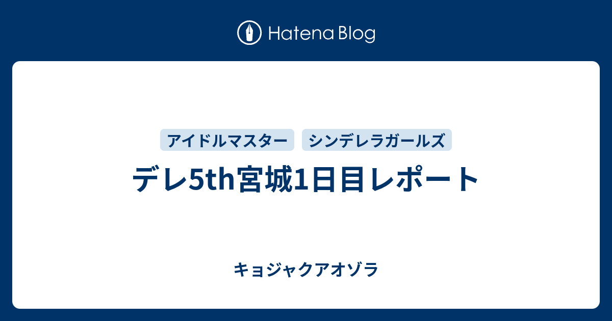 デレ5th宮城1日目レポート キョジャクアオゾラ