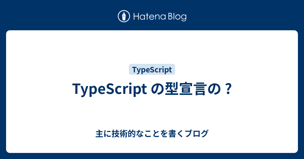 主に技術的なことを書くブログ  TypeScript の型宣言の ?