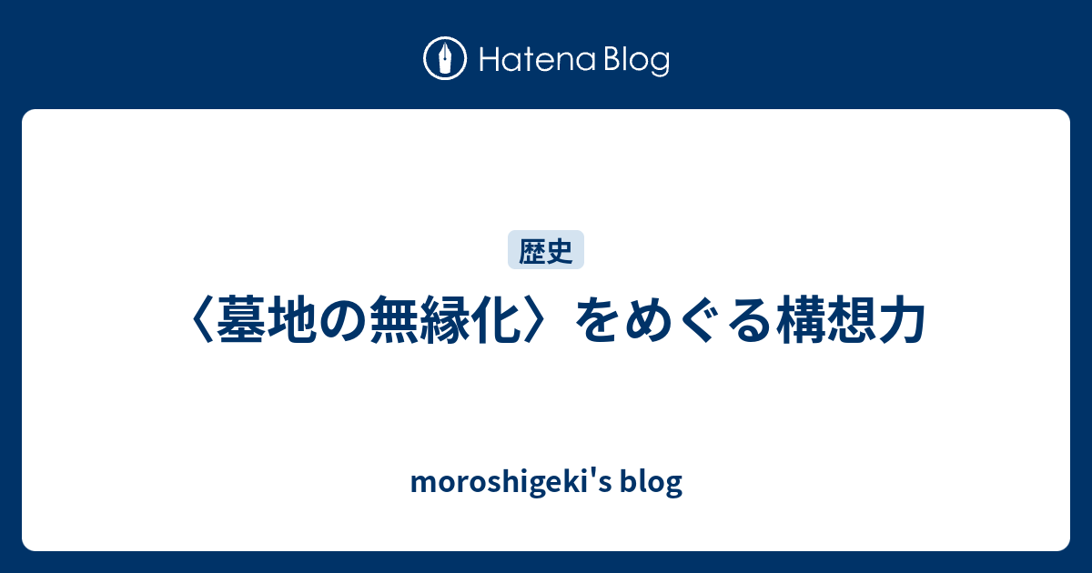 墓地の無縁化〉をめぐる構想力 - moroshigeki's blog