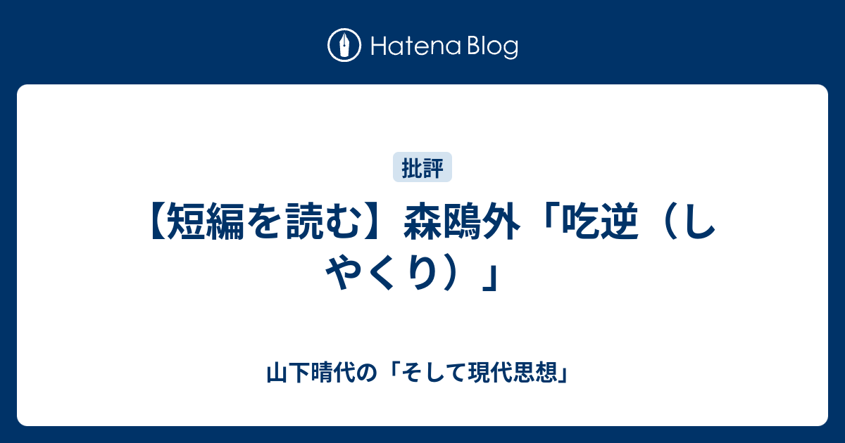 短編を読む 森鴎外 吃逆 しやくり 山下晴代の そして現代思想