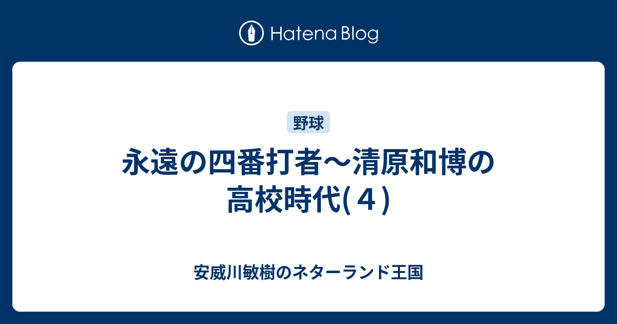 永遠の四番打者 清原和博の高校時代 ４ 安威川敏樹のネターランド王国
